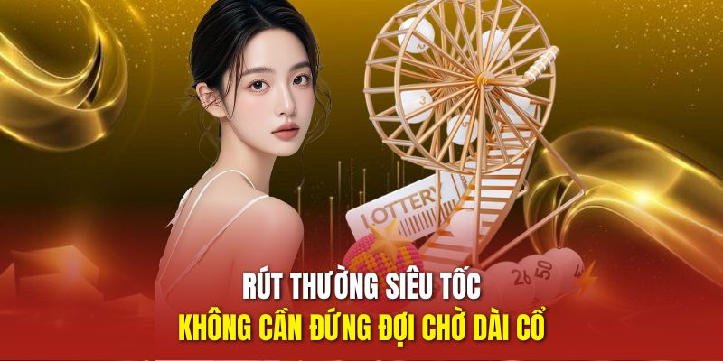 Rút thường siêu tốc không cần đứng đợi chờ dài cổ